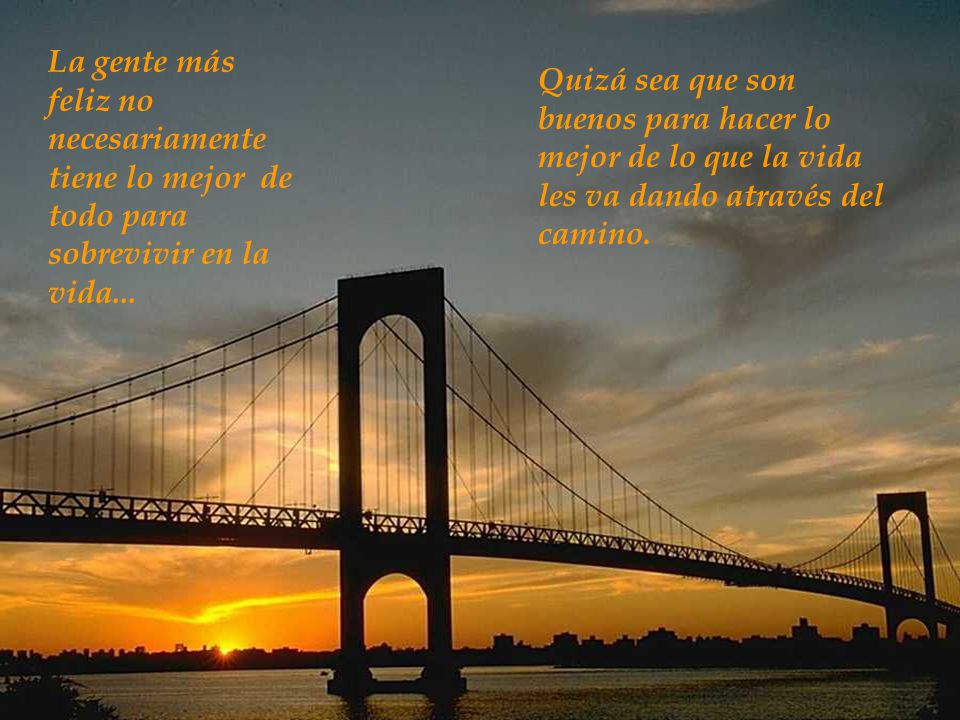 La gente más feliz no necesariamente tiene lo mejor de todo para sobrevivir en la vida...