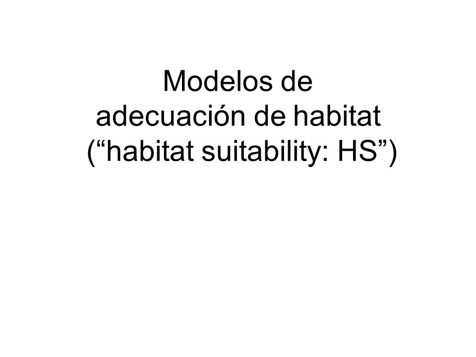 Modelos de adecuación de habitat ( habitat suitability: HS )