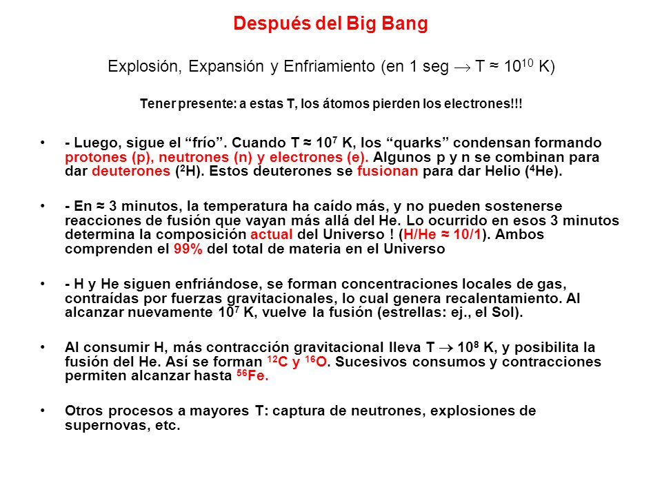 Después del Big Bang Explosión, Expansión y Enfriamiento (en 1 seg  T ≈ 1010 K) Tener presente: a estas T, los átomos pierden los electrones!!!