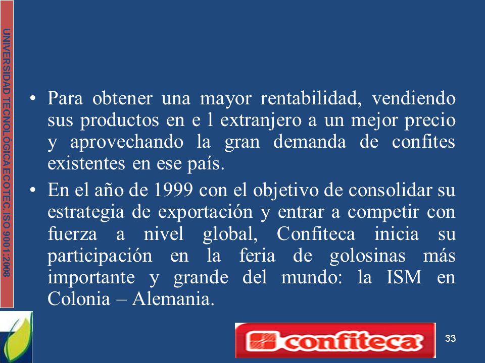 Para obtener una mayor rentabilidad, vendiendo sus productos en e l extranjero a un mejor precio y aprovechando la gran demanda de confites existentes en ese país.