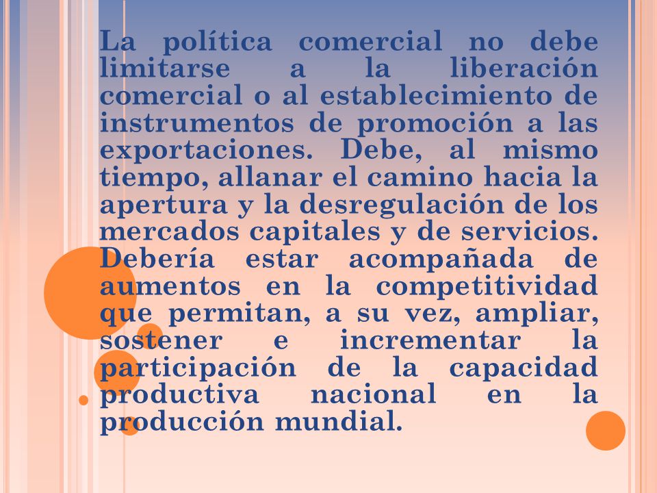 La política comercial no debe limitarse a la liberación comercial o al establecimiento de instrumentos de promoción a las exportaciones.