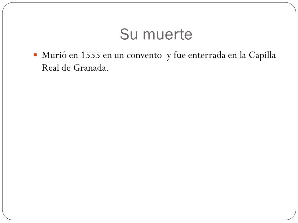 Su muerte Murió en 1555 en un convento y fue enterrada en la Capilla Real de Granada.