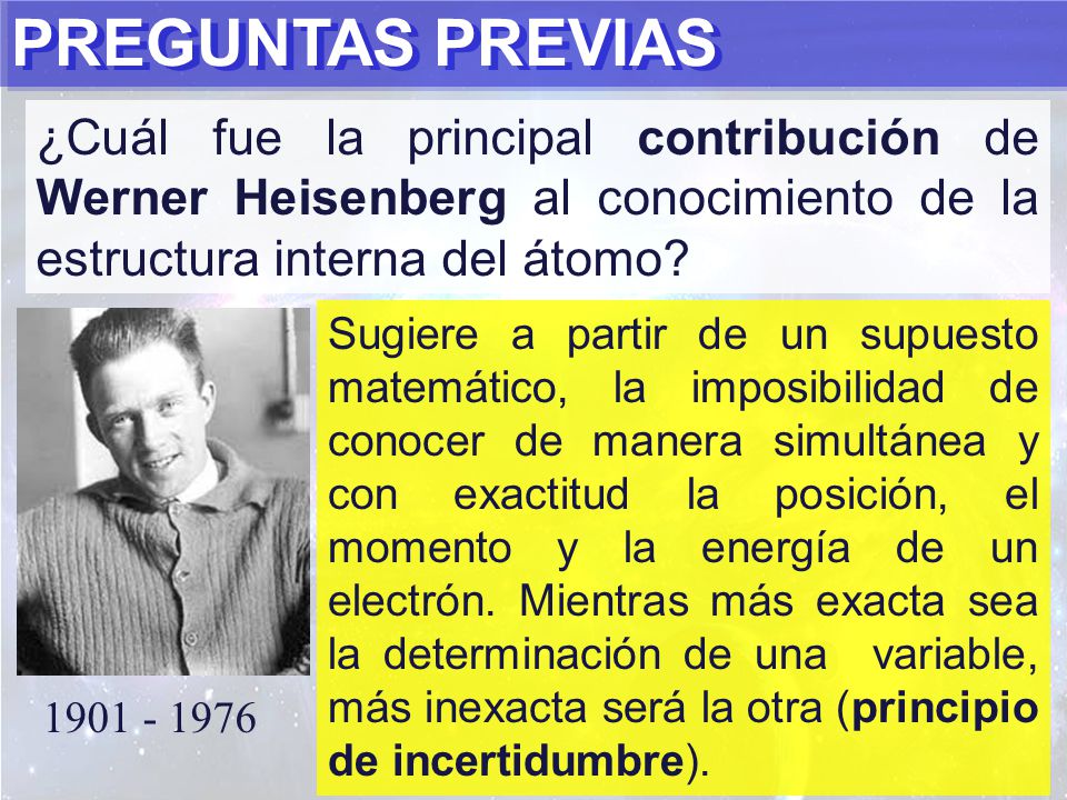 PREGUNTAS PREVIAS ¿Cuál fue la principal contribución de Werner Heisenberg al conocimiento de la estructura interna del átomo