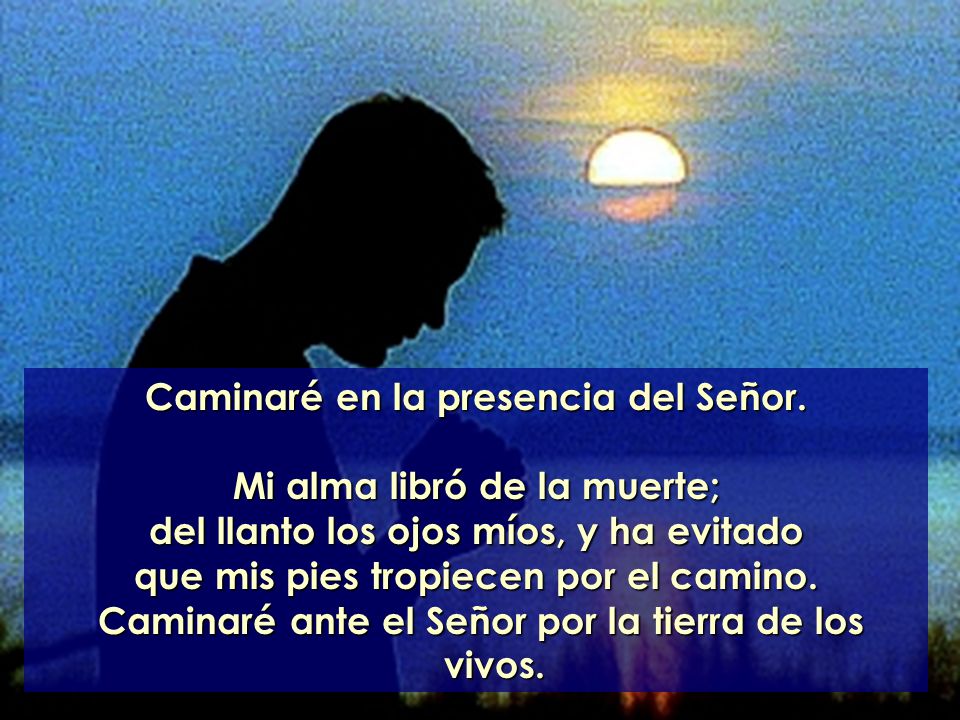 Caminaré en la presencia del Señor. Mi alma libró de la muerte;