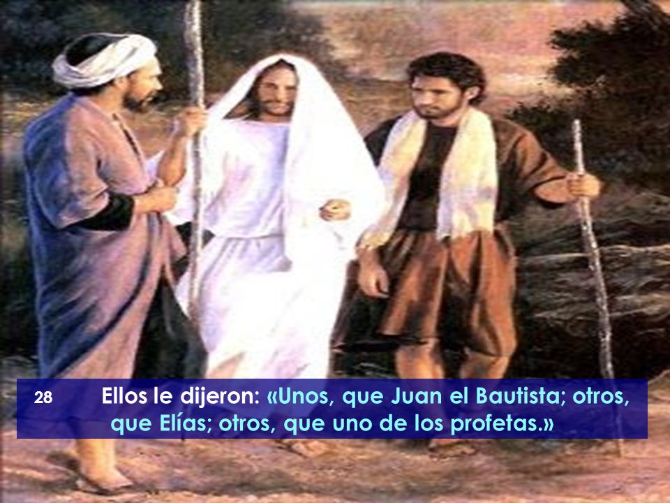 28 Ellos le dijeron: «Unos, que Juan el Bautista; otros, que Elías; otros, que uno de los profetas.»