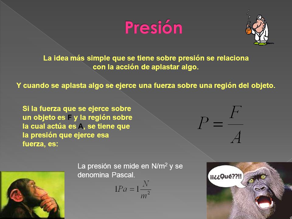 Presión La idea más simple que se tiene sobre presión se relaciona con la acción de aplastar algo.