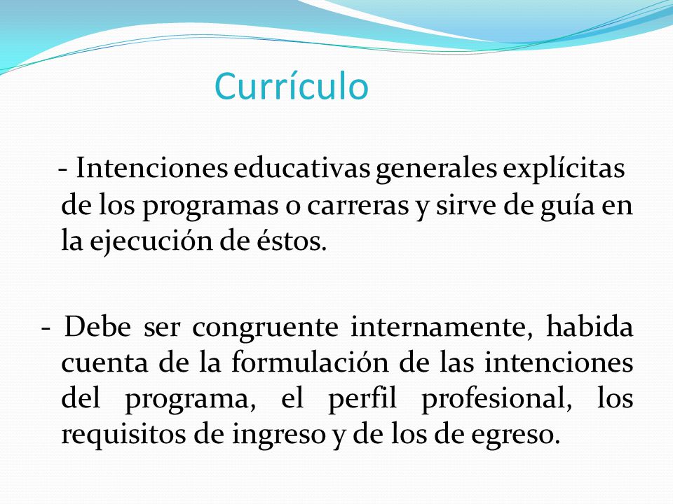 Currículo - Intenciones educativas generales explícitas de los programas o carreras y sirve de guía en la ejecución de éstos.