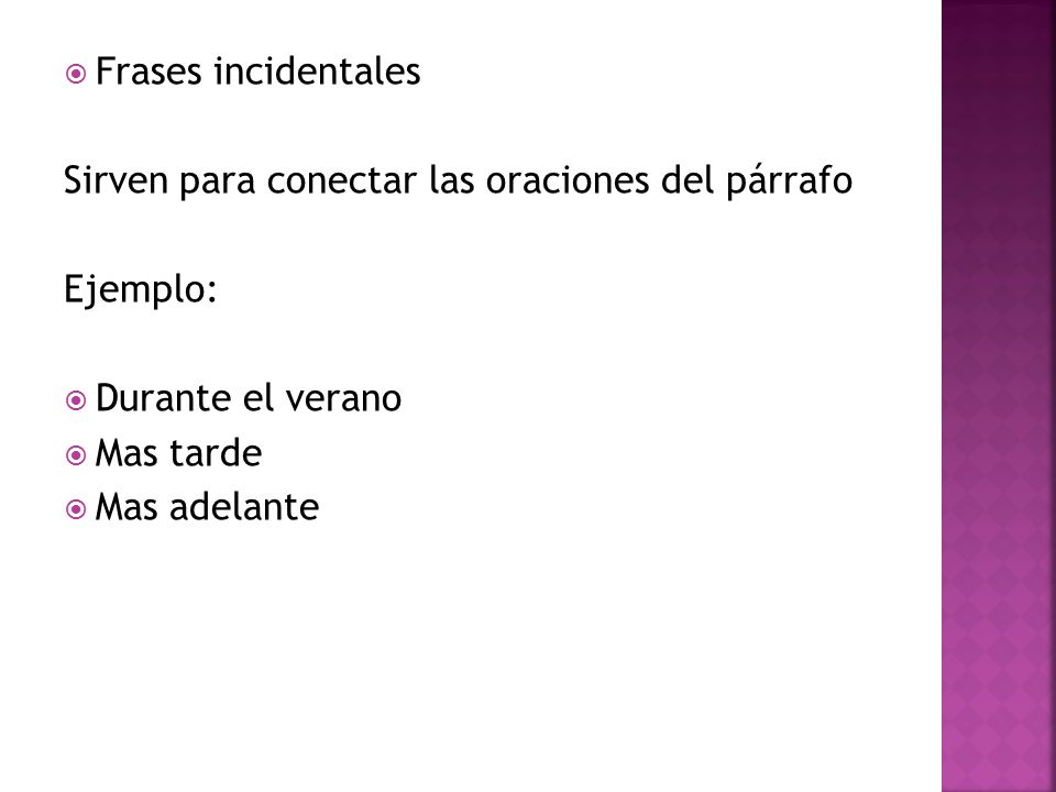 Frases incidentales Sirven para conectar las oraciones del párrafo. Ejemplo: Durante el verano. Mas tarde.