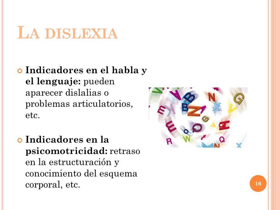La dislexia Indicadores en el habla y el lenguaje: pueden aparecer dislalias o problemas articulatorios, etc.