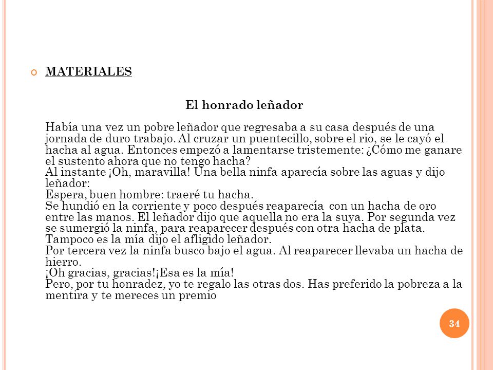 MATERIALES El honrado leñador Había una vez un pobre leñador que regresaba a su casa después de una jornada de duro trabajo.