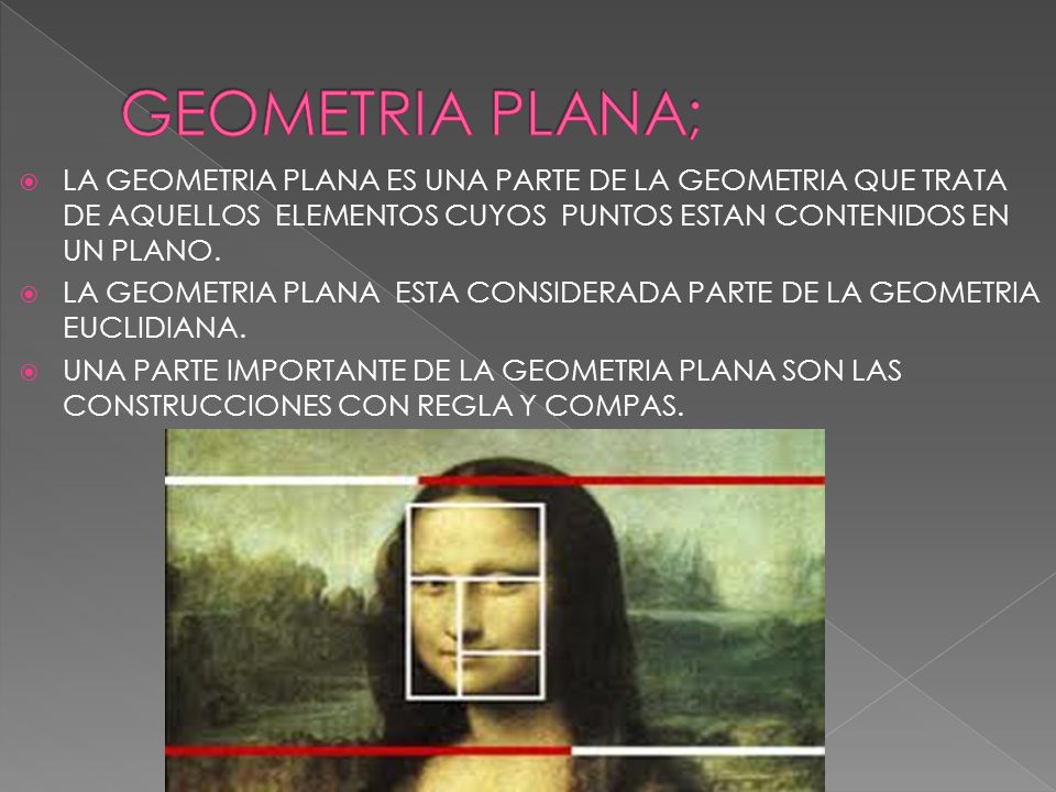 GEOMETRIA PLANA; LA GEOMETRIA PLANA ES UNA PARTE DE LA GEOMETRIA QUE TRATA DE AQUELLOS ELEMENTOS CUYOS PUNTOS ESTAN CONTENIDOS EN UN PLANO.