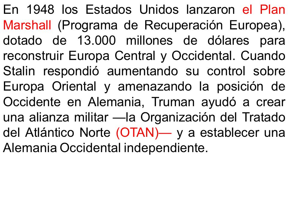 En 1948 los Estados Unidos lanzaron el Plan Marshall (Programa de Recuperación Europea), dotado de millones de dólares para reconstruir Europa Central y Occidental.
