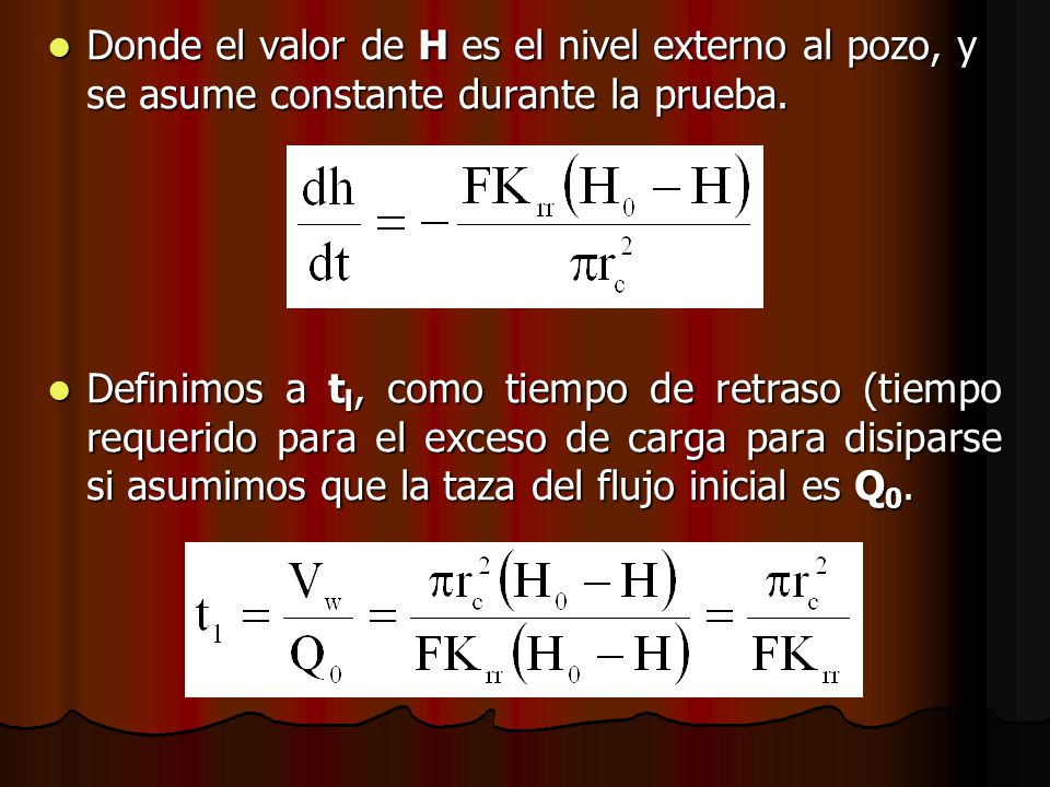Donde el valor de H es el nivel externo al pozo, y se asume constante durante la prueba.