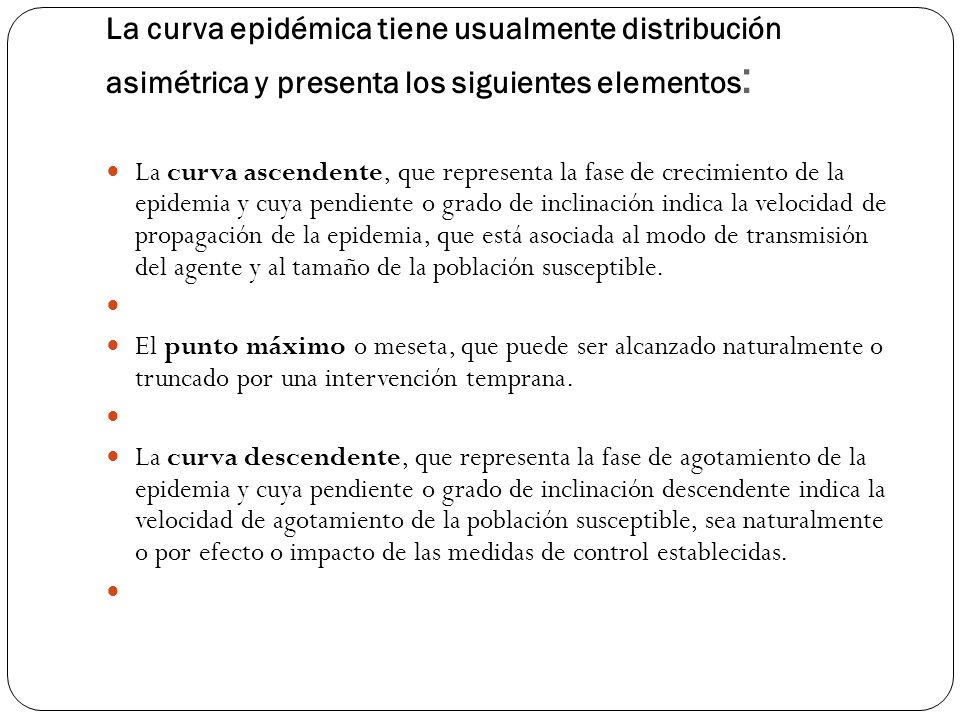 La curva epidémica tiene usualmente distribución asimétrica y presenta los siguientes elementos: