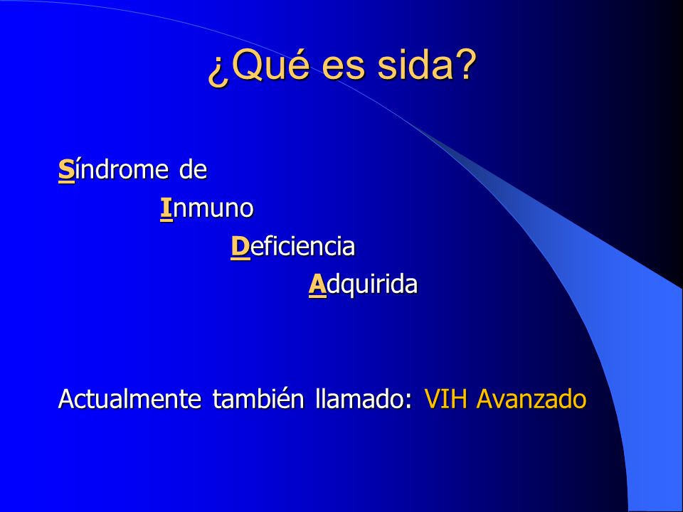 ¿Qué es sida Síndrome de Inmuno Deficiencia Adquirida Actualmente también llamado: VIH Avanzado