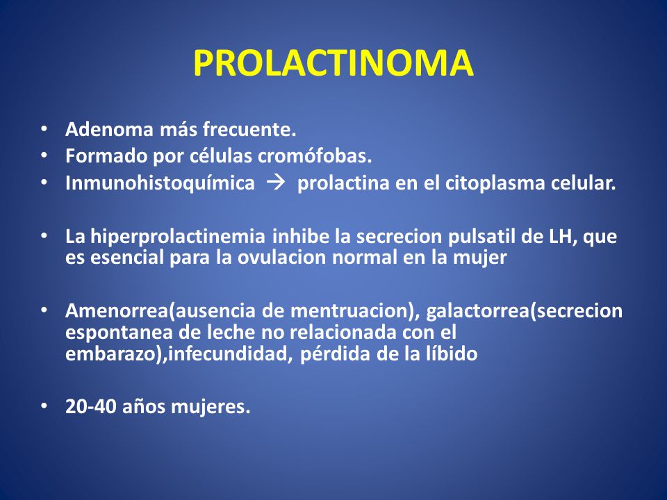 PROLACTINOMA Adenoma más frecuente. Formado por células cromófobas.