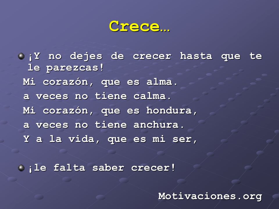 Crece… ¡Y no dejes de crecer hasta que te le parezcas!