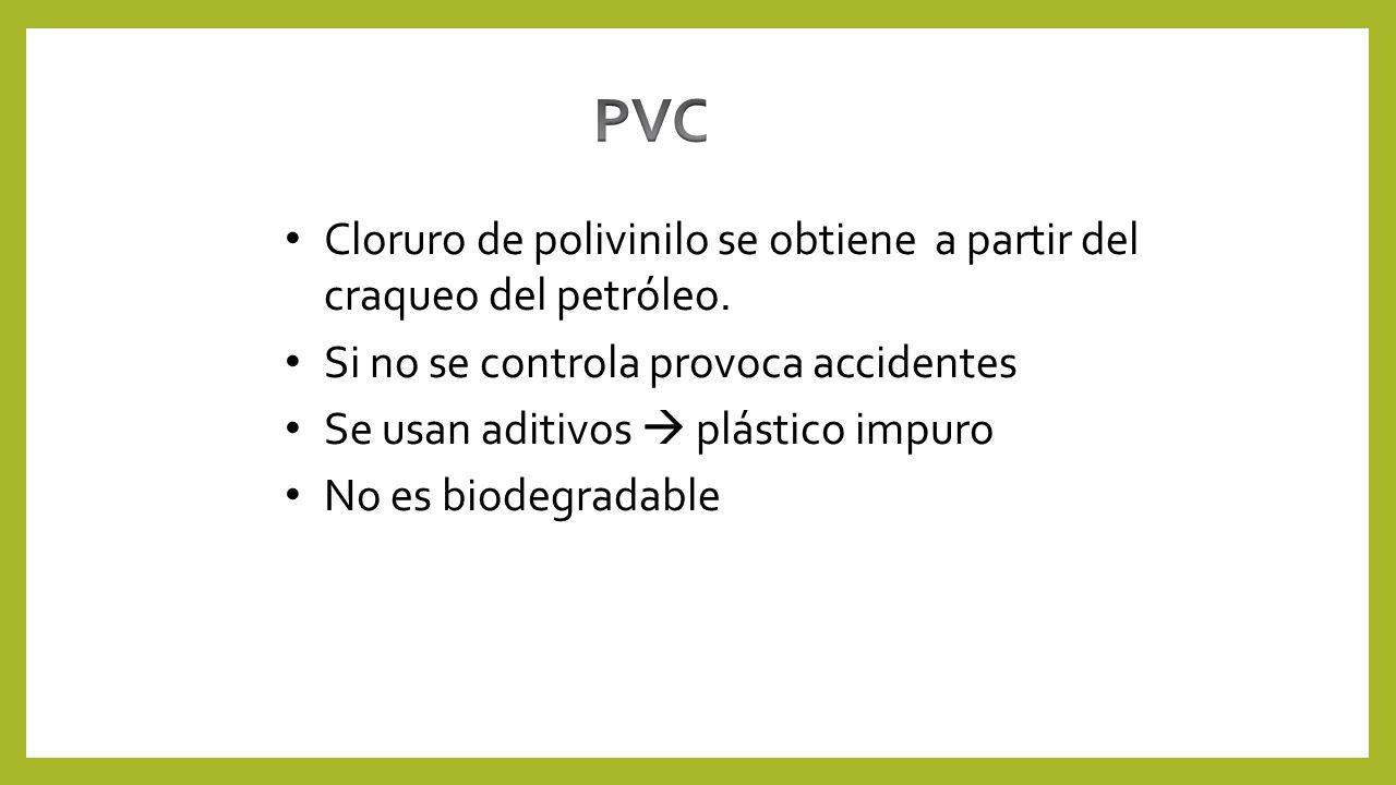 PVC Cloruro de polivinilo se obtiene a partir del craqueo del petróleo. Si no se controla provoca accidentes.