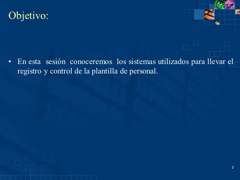 Objetivo: En esta sesión conoceremos los sistemas utilizados para llevar el registro y control de la plantilla de personal.