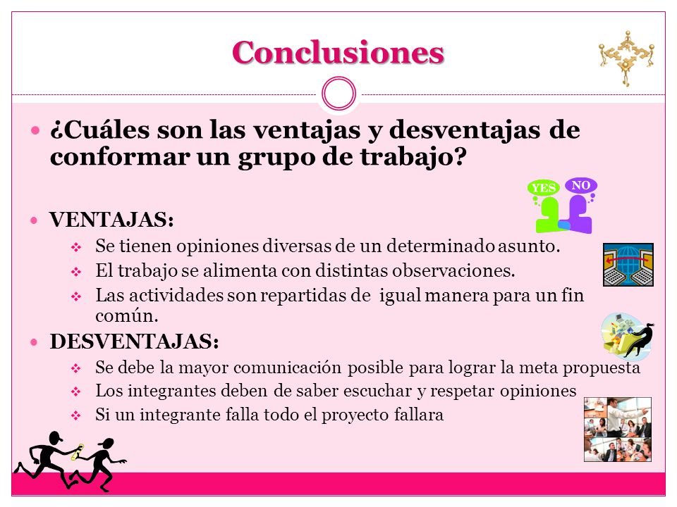 Conclusiones ¿Cuáles son las ventajas y desventajas de conformar un grupo de trabajo VENTAJAS: