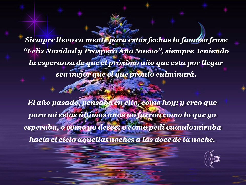 Siempre llevo en mente para estas fechas la famosa frase Feliz Navidad y Prospero Año Nuevo , siempre teniendo la esperanza de que el próximo año que esta por llegar sea mejor que el que pronto culminará.