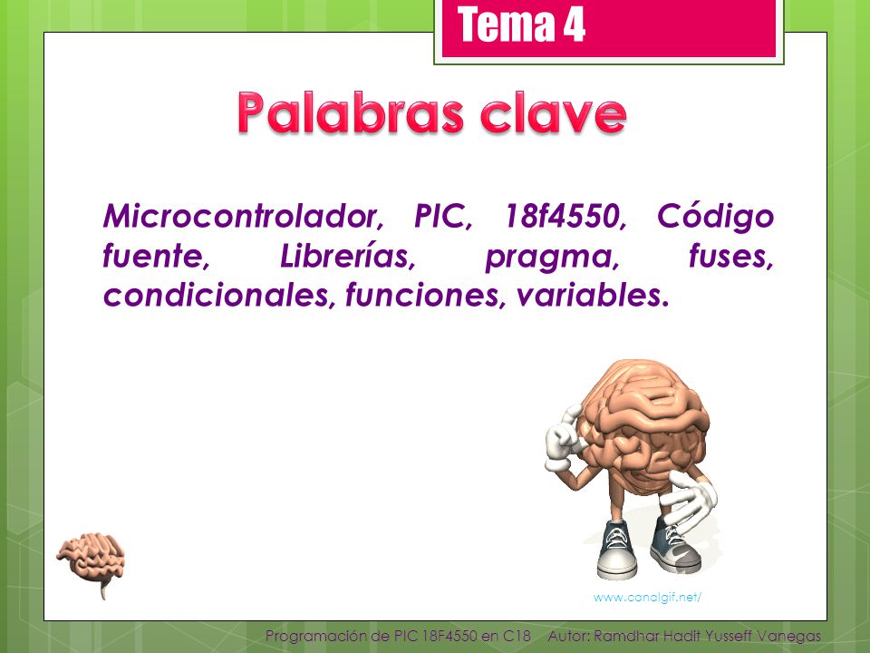 Tema 4 Palabras clave. Microcontrolador, PIC, 18f4550, Código fuente, Librerías, pragma, fuses, condicionales, funciones, variables.