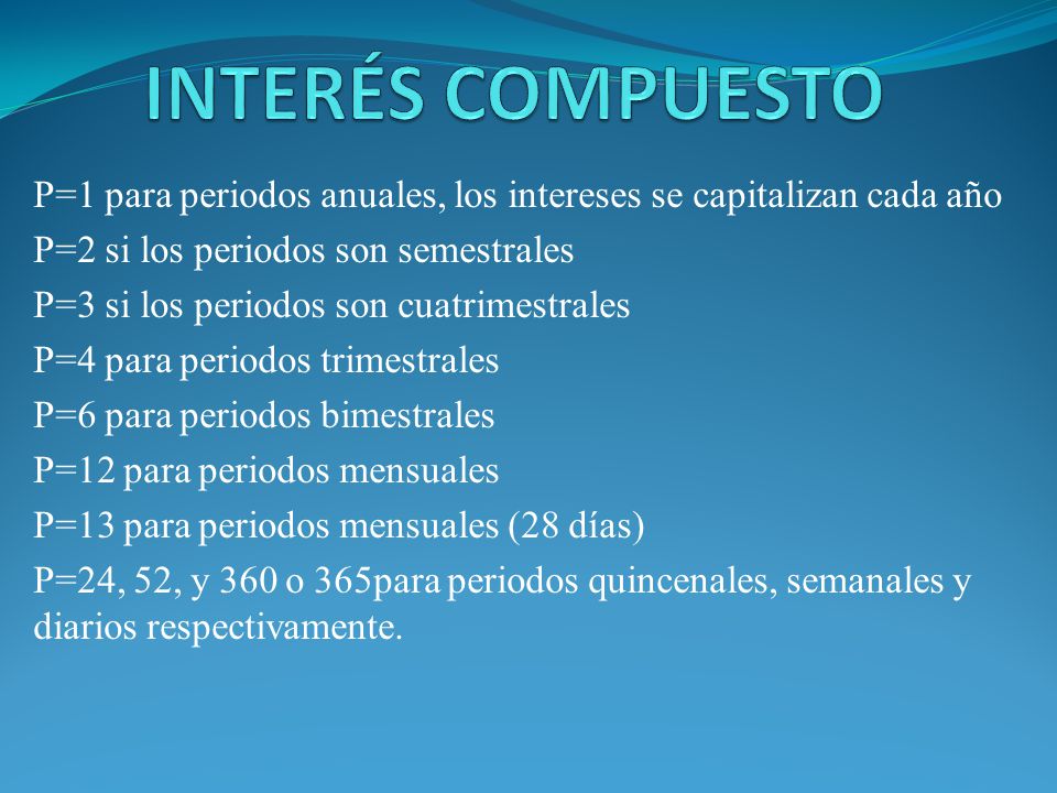 INTERÉS COMPUESTO P=1 para periodos anuales, los intereses se capitalizan cada año. P=2 si los periodos son semestrales.