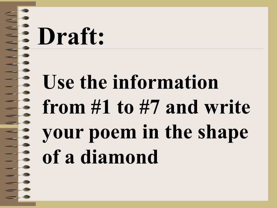 Draft: Use the information from #1 to #7 and write your poem in the shape of a diamond