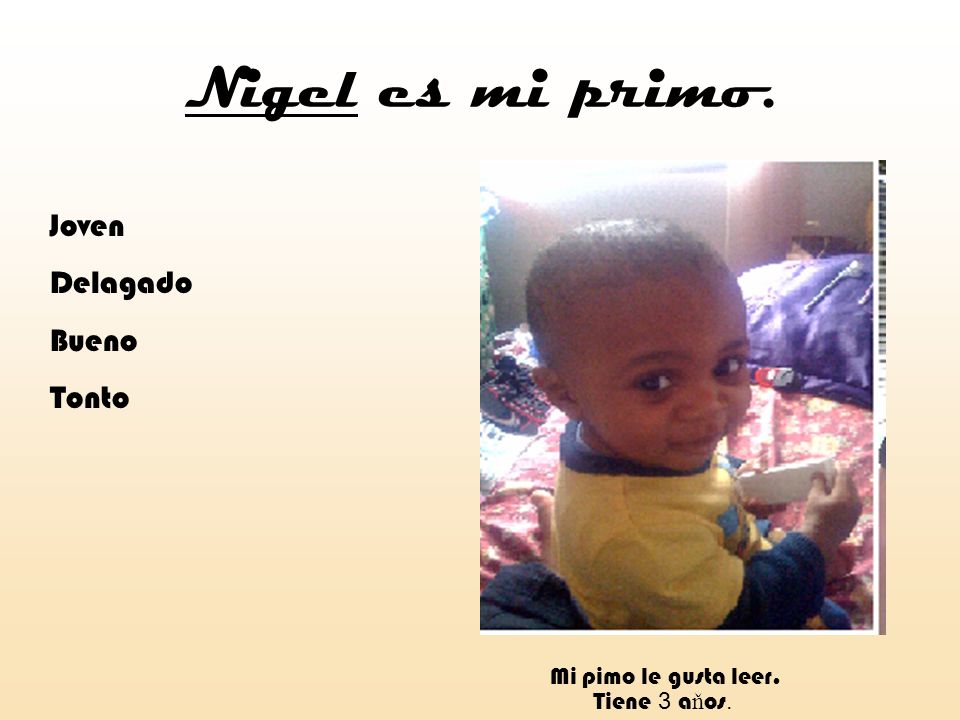 Nigel es mi primo. Joven Delagado Bueno Tonto Mi pimo le gusta leer.