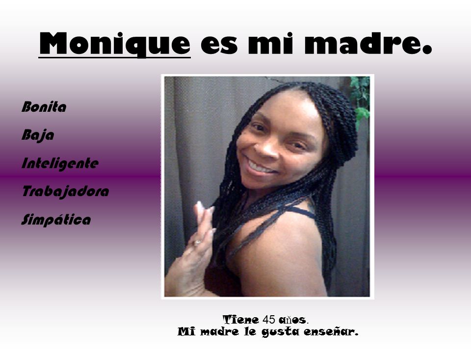 Monique es mi madre. Bonita Baja Inteligente Trabajadora Simpática