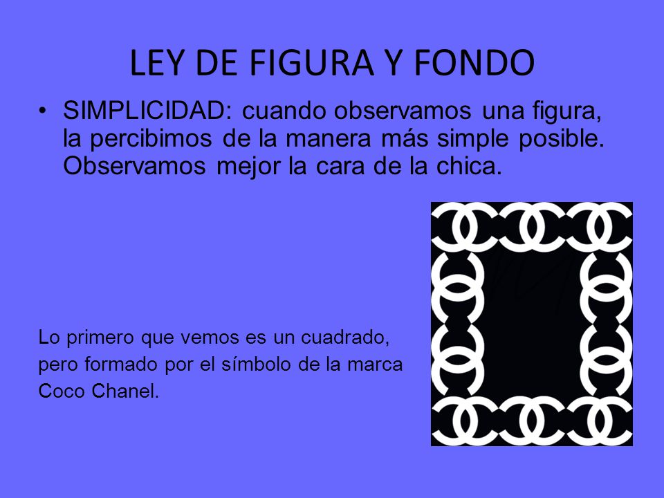 LEY DE FIGURA Y FONDO SIMPLICIDAD: cuando observamos una figura, la percibimos de la manera más simple posible. Observamos mejor la cara de la chica.