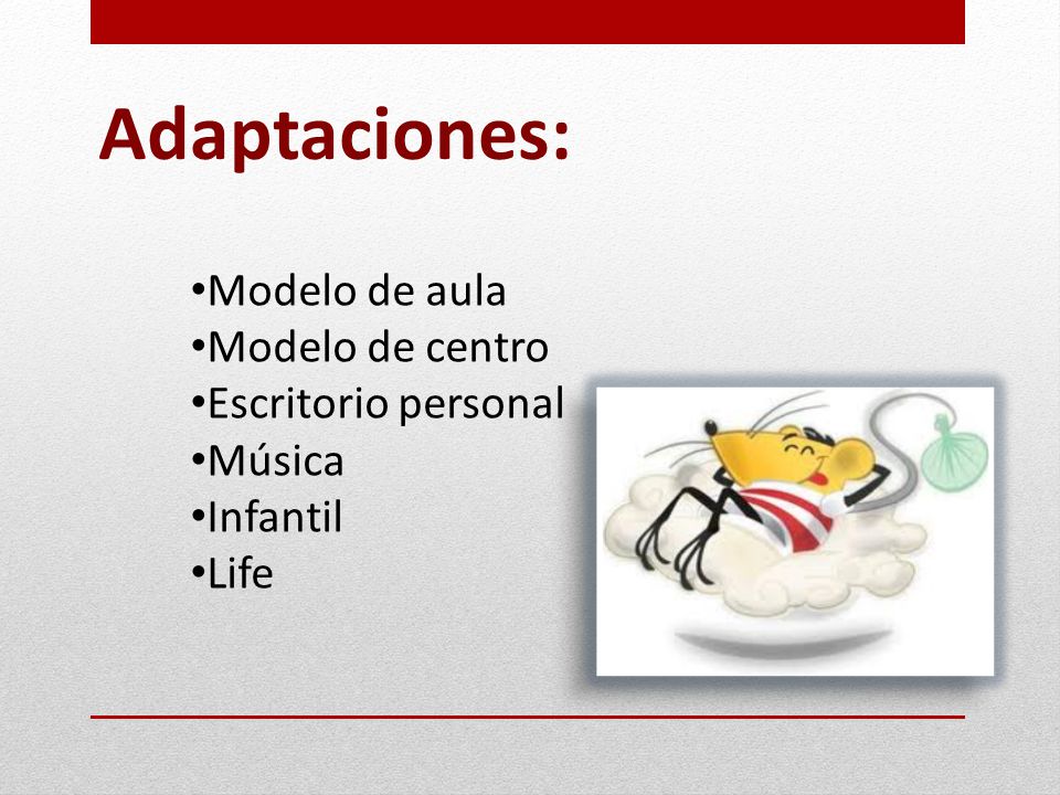 Adaptaciones: Modelo de aula Modelo de centro Escritorio personal