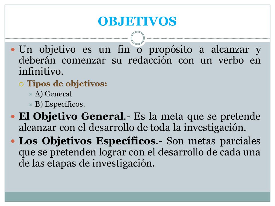 OBJETIVOS Un objetivo es un fin o propósito a alcanzar y deberán comenzar su redacción con un verbo en infinitivo.