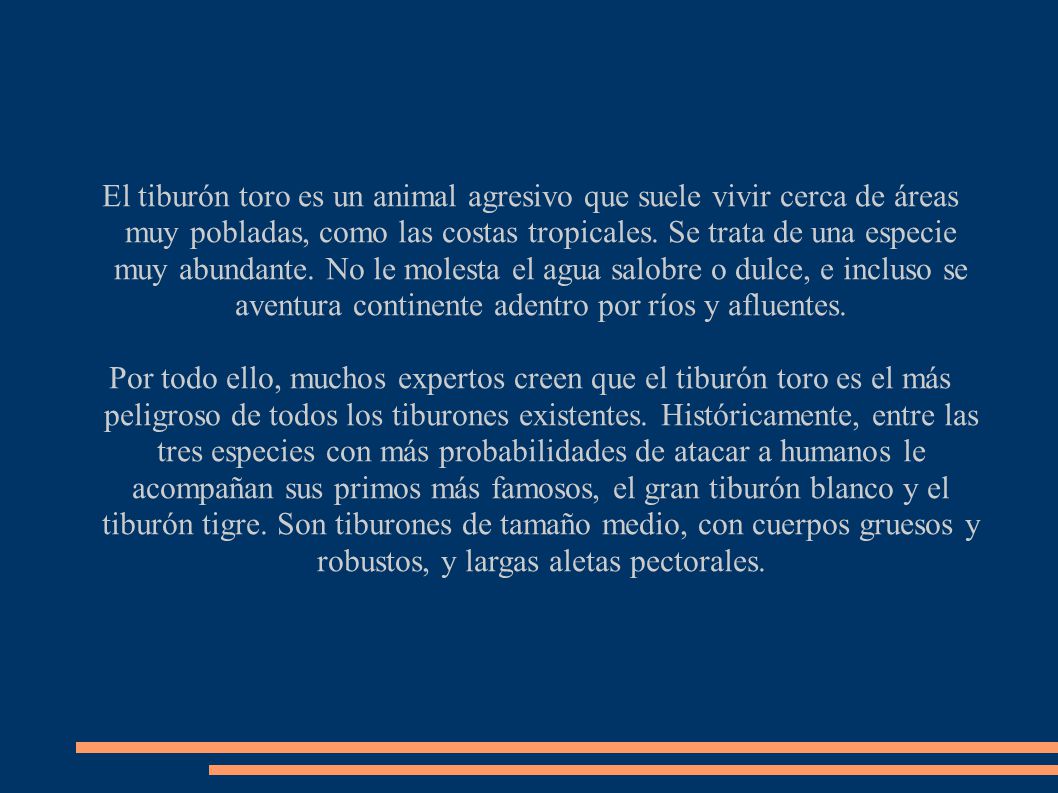 El tiburón toro es un animal agresivo que suele vivir cerca de áreas muy pobladas, como las costas tropicales. Se trata de una especie muy abundante. No le molesta el agua salobre o dulce, e incluso se aventura continente adentro por ríos y afluentes.