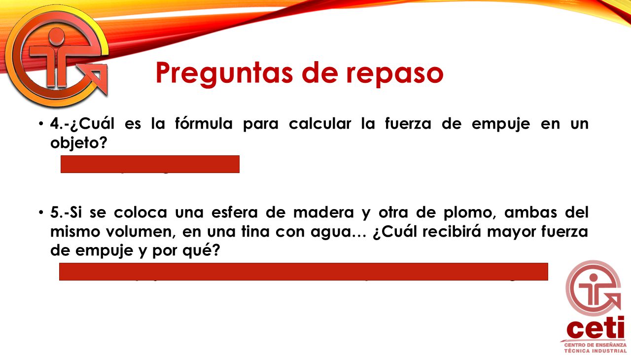 Preguntas de repaso 4.-¿Cuál es la fórmula para calcular la fuerza de empuje en un objeto R.- E= ρ Vd g.