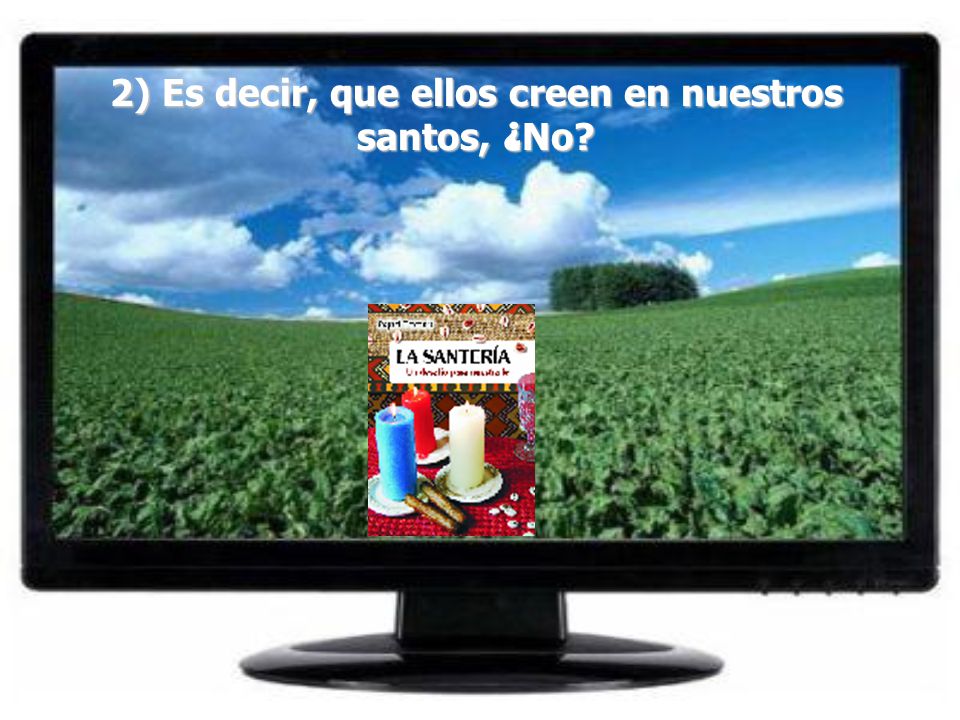 2) Es decir, que ellos creen en nuestros santos, ¿No