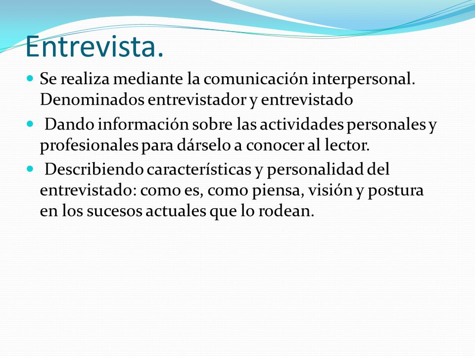 Entrevista. Se realiza mediante la comunicación interpersonal. Denominados entrevistador y entrevistado.