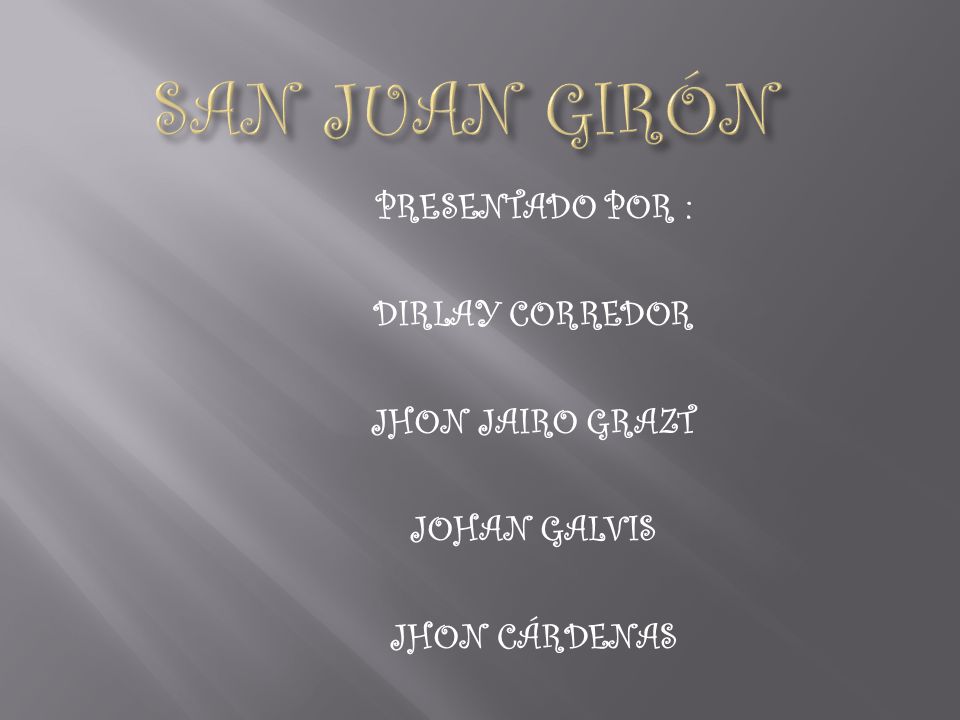 SAN JUAN GIRÓN PRESENTADO POR : DIRLAY CORREDOR JHON JAIRO GRAZT JOHAN GALVIS JHON CÁRDENAS