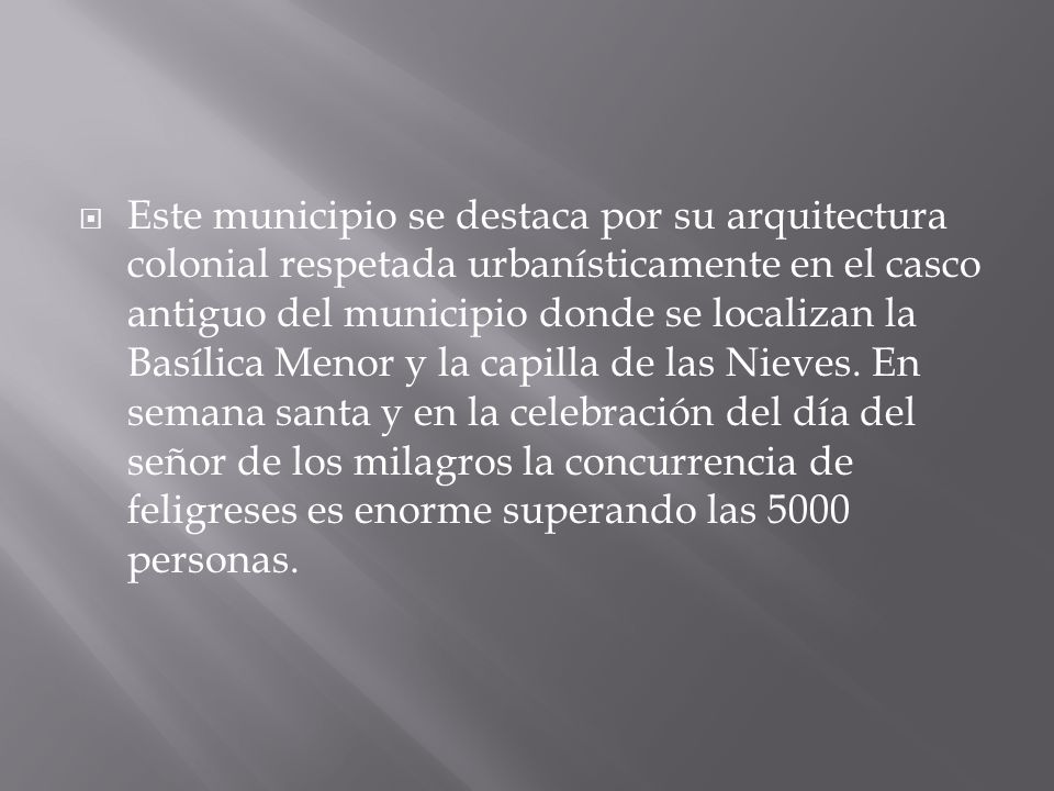 Este municipio se destaca por su arquitectura colonial respetada urbanísticamente en el casco antiguo del municipio donde se localizan la Basílica Menor y la capilla de las Nieves.