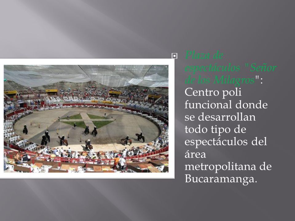 Plaza de espectáculos Señor de los Milagros : Centro poli funcional donde se desarrollan todo tipo de espectáculos del área metropolitana de Bucaramanga.