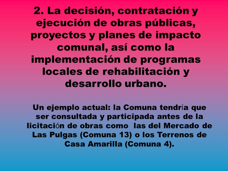 2. La decisión, contratación y ejecución de obras públicas, proyectos y planes de impacto comunal, así como la implementación de programas locales de rehabilitación y desarrollo urbano.
