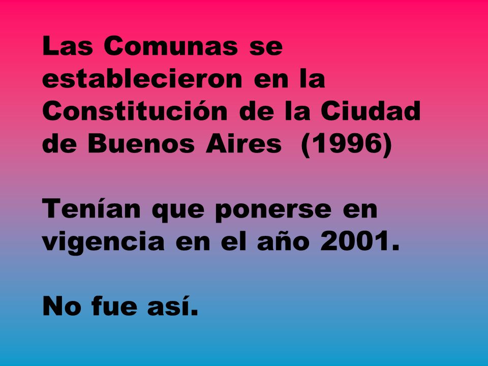 Las Comunas se establecieron en la Constitución de la Ciudad de Buenos Aires (1996) Tenían que ponerse en vigencia en el año 2001.