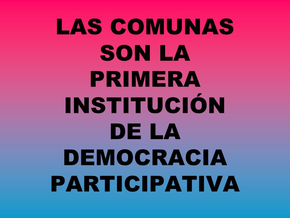 LAS COMUNAS SON LA PRIMERA INSTITUCIÓN DE LA DEMOCRACIA PARTICIPATIVA