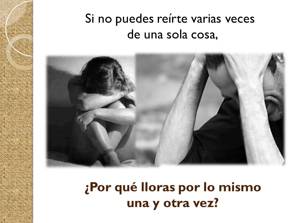 ¿Por qué lloras por lo mismo una y otra vez