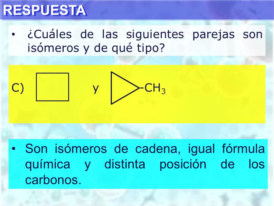 RESPUESTA ¿Cuáles de las siguientes parejas son isómeros y de qué tipo C) y -CH3.