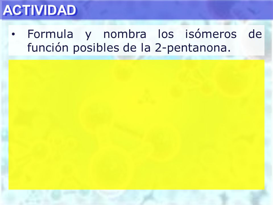 ACTIVIDAD Formula y nombra los isómeros de función posibles de la 2-pentanona.