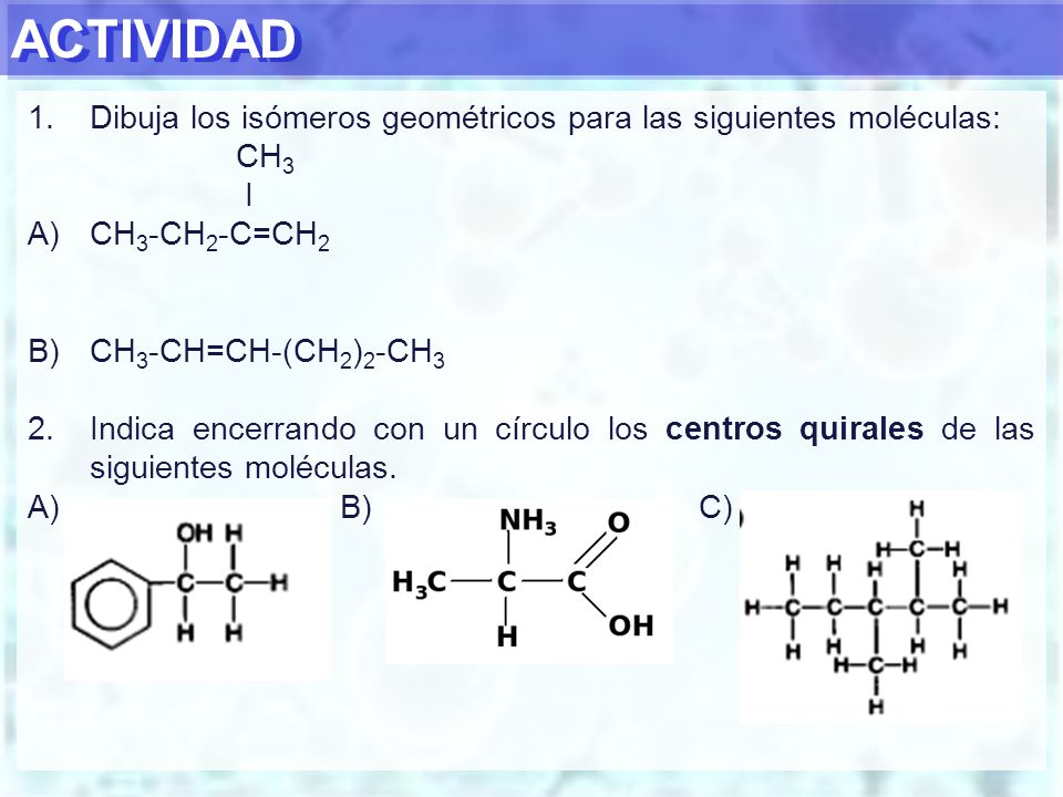 ACTIVIDAD Dibuja los isómeros geométricos para las siguientes moléculas: CH3. I. CH3-CH2-C=CH2. CH3-CH=CH-(CH2)2-CH3.