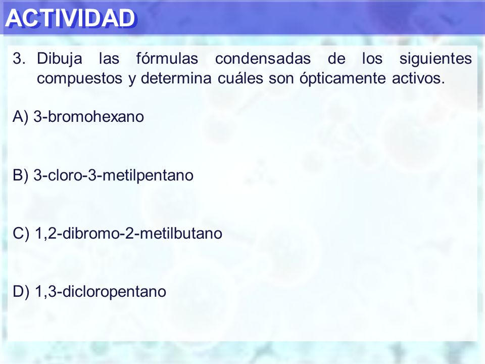 ACTIVIDAD Dibuja las fórmulas condensadas de los siguientes compuestos y determina cuáles son ópticamente activos.