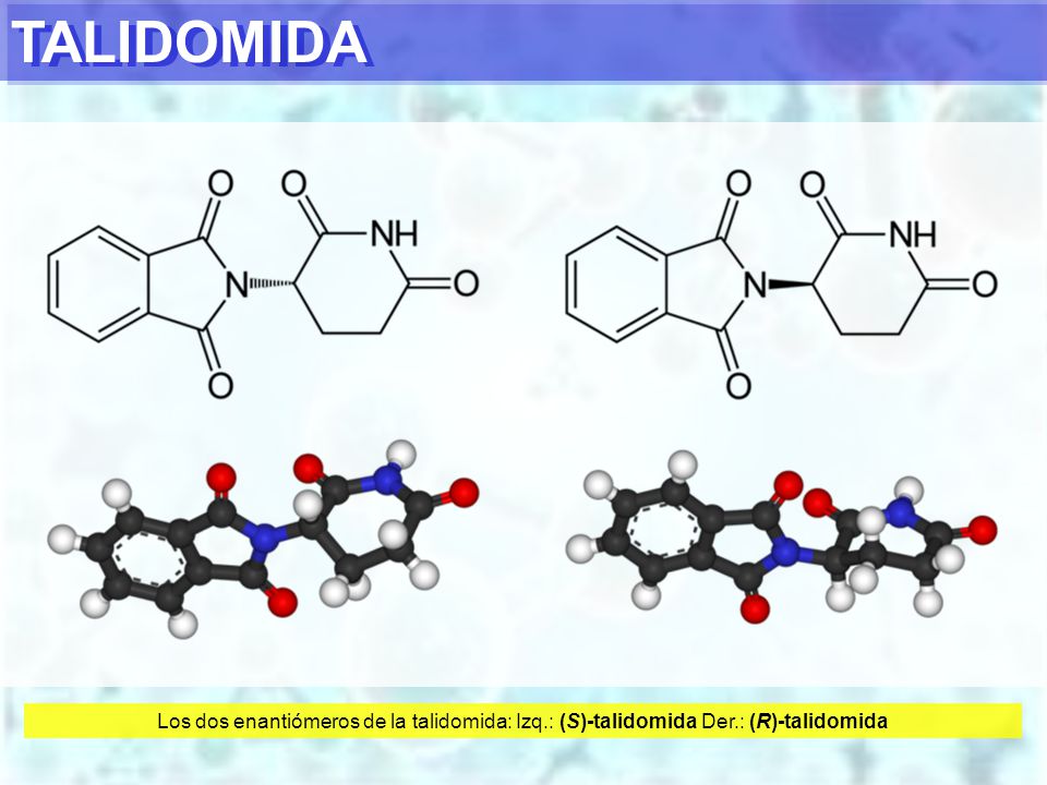 TALIDOMIDA Los dos enantiómeros de la talidomida: Izq.: (S)-talidomida Der.: (R)-talidomida