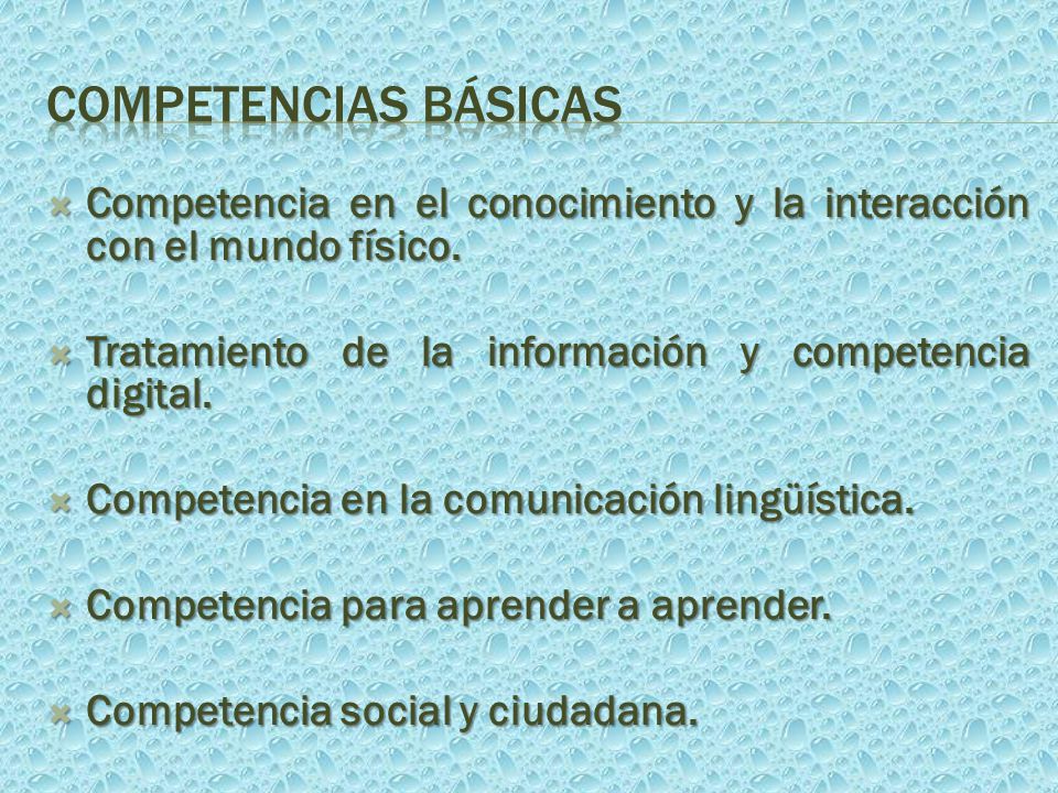 COMPETENCIAS BÁSICAS Competencia en el conocimiento y la interacción con el mundo físico. Tratamiento de la información y competencia digital.